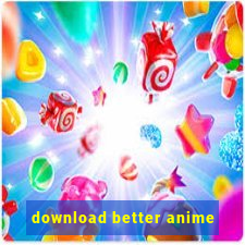 download better anime